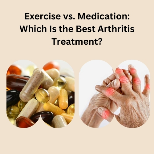 Exercise vs Medication Which Is the Best Arthritis Treatment