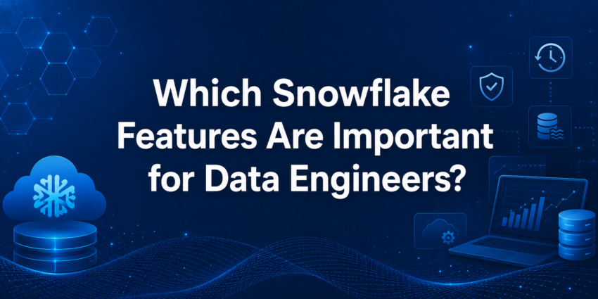 Which Snowflake Features Are Important for Data Engineers