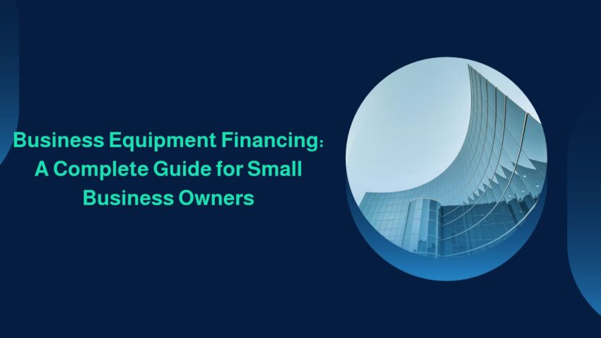 Business Equipment Financing A Complete Guide for Small Business Owners