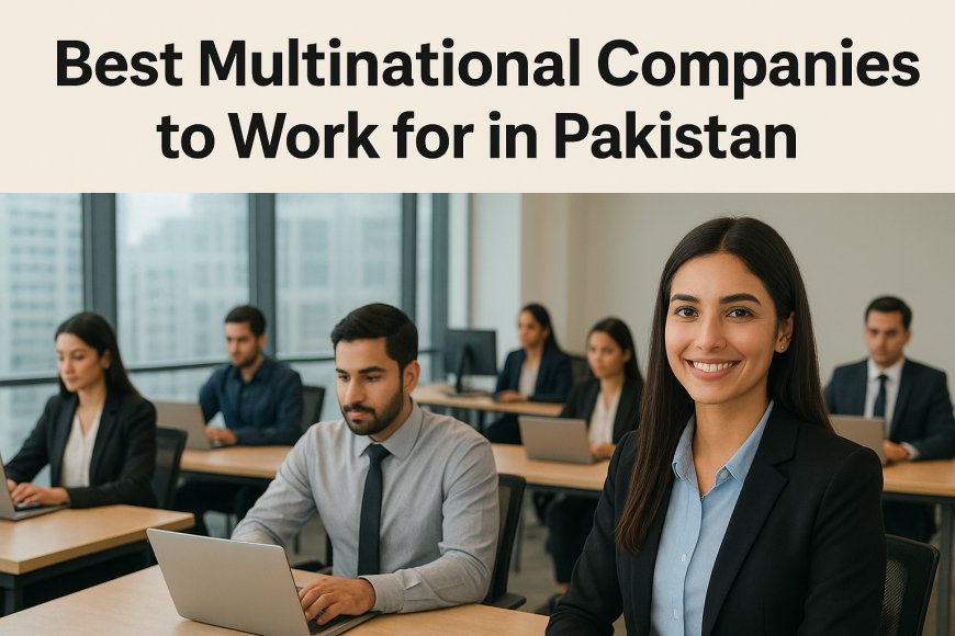 Best Multinational Companies to Work for in Pakistan