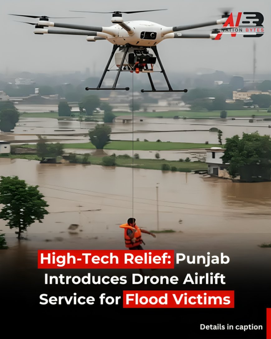 High-Tech Relief: Punjab Introduces Drone Airlift Service for Flood Victims
