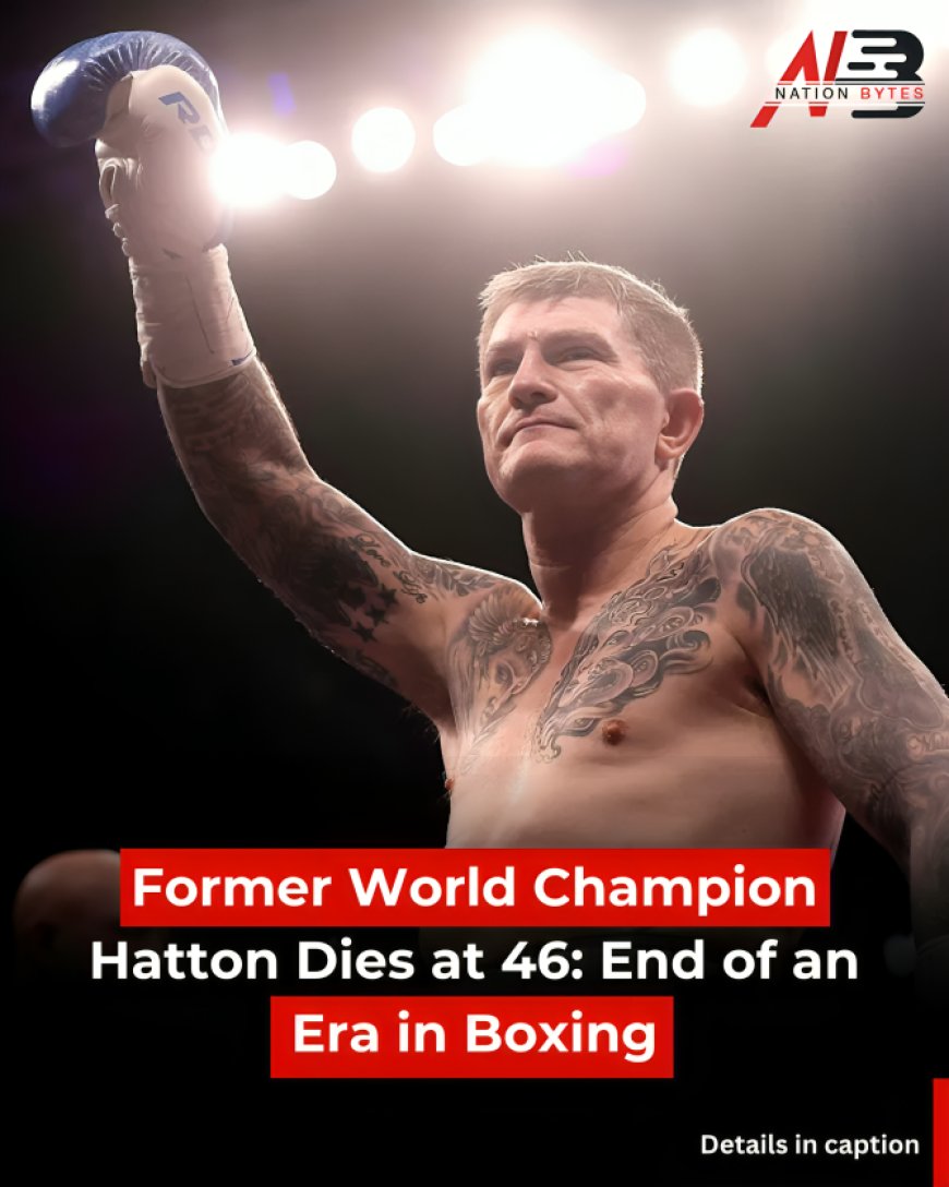 Former World Champion Hatton Dies at 46: End of an Era in Boxing
