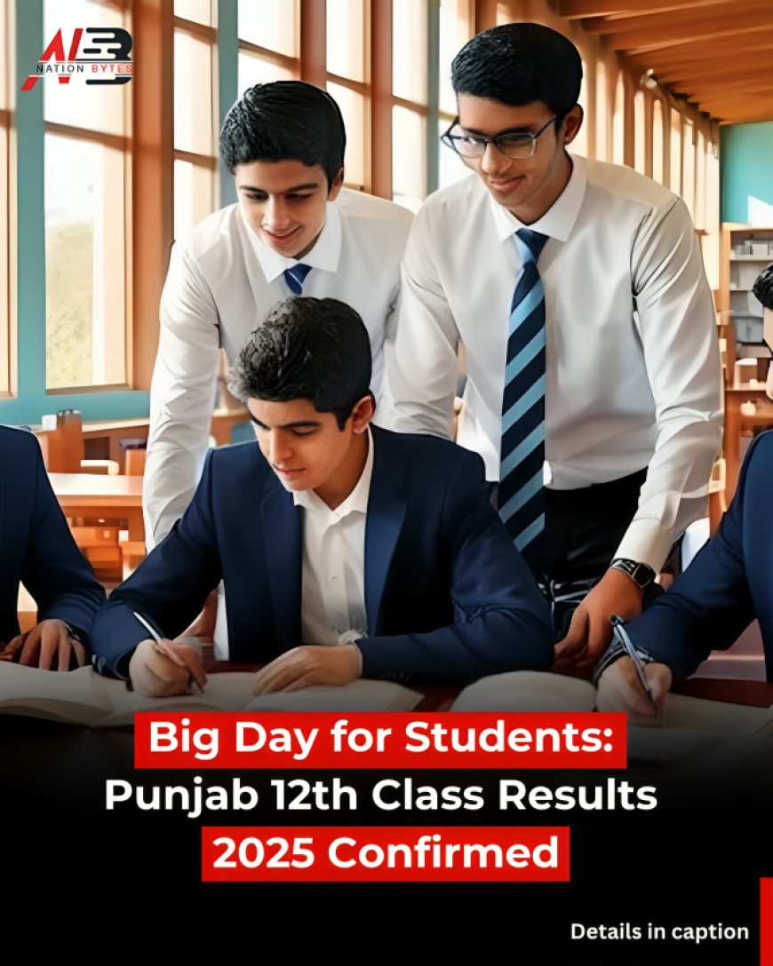 Big Day for Students: Punjab 12th Class Results 2025 Confirmed