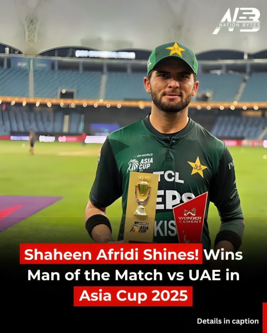 Shaheen Afridi Shines! Wins Man of the Match vs UAE in Asia Cup 2025