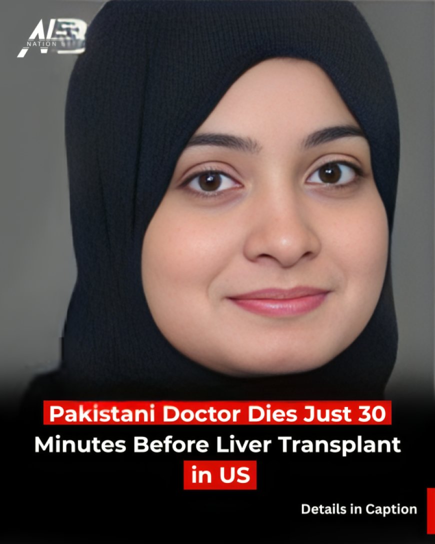 Pakistani Doctor Dies Just 30 Minutes Before Liver Transplant in US