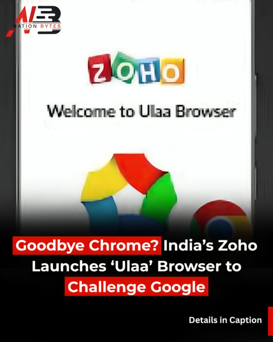 Goodbye Chrome? India’s Zoho Launches ‘Ulaa’ Browser to Challenge Google