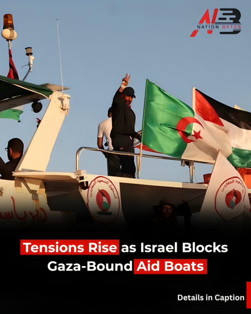 Tensions Rise as Israel Blocks Gaza-Bound Aid Boats