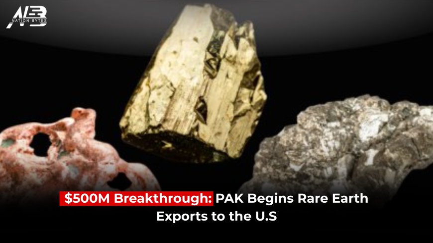 $500M Breakthrough: PAK Begins Rare Earth Exports to the U.S