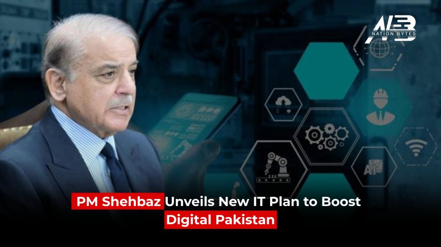 PM Shehbaz Unveils New IT Plan to Boost Digital Pakistan
