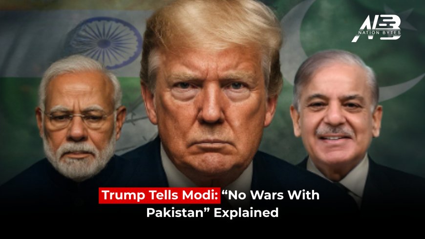 Trump Tells Modi: “No Wars With Pakistan” Explained