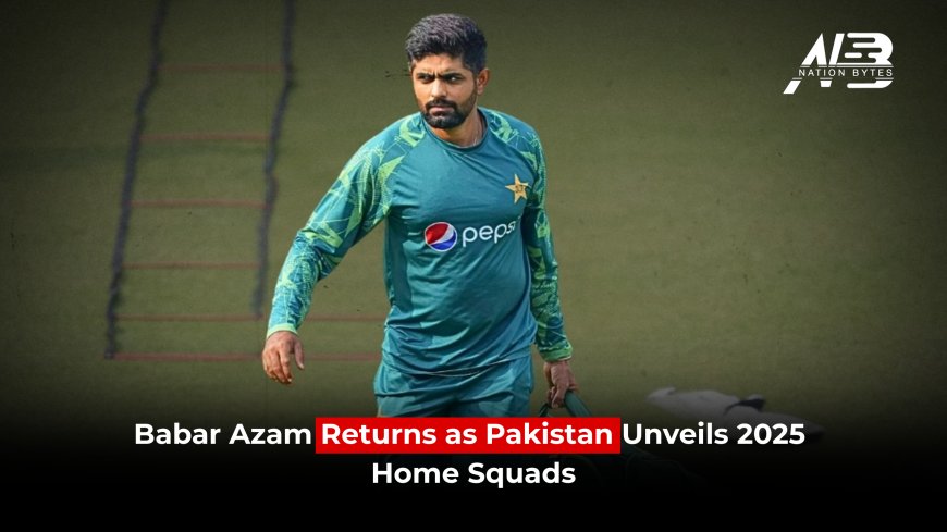 Babar Azam Returns as Pakistan Unveils 2025 Home Squads