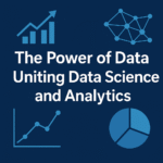 The Power of Data: Uniting Data Science and Analytics for Smarter Decisions 3 The Power of Data: Uniting Data Science and Analytics for Smarter Decisions