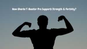 How Gherbs T-Booster Pro Supports Strength & Fertility? 1 How Gherbs T-Booster Pro Supports Strength & Fertility?