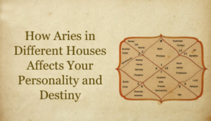 How Aries in Different Houses Affects Your Personality and Destiny