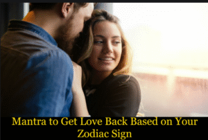 Mantra to Get Love Back Based on Your Zodiac Sign