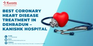 Best Coronary Heart Disease Treatment in Dehradun – Kanishk Hospital 1 Best Coronary Heart Disease Treatment in Dehradun – Kanishk Hospital
