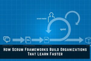 How Scrum Frameworks Build Organizations That Learn Faster