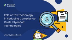 Role of Tax Technology in Reducing Compliance Costs | SyanSoft Technologies