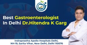 Best Gastroenterologist in Delhi: Your Complete Guide to Digestive Health Care