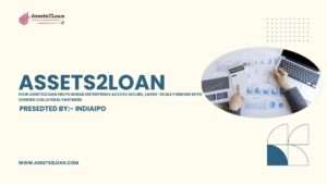 How Assets2Loan Helps Indian Enterprises Access Secure, Large-Scale Funding with Verified Collateral Partners