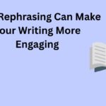 How Rephrasing Can Make Your Writing More Engaging