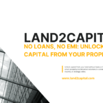 No Loans, No EMI: Unlock Capital from Your Property | Land2Capital