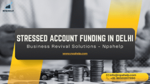 Stressed Account Funding in Delhi | Business Revival Solutions – NPA Help