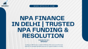 NPA Finance in Delhi | Trusted NPA Funding & Resolution – NPAHelp