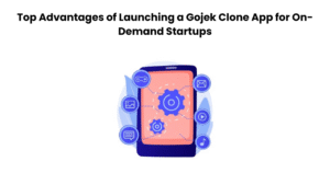 Top Advantages of Launching a Gojek Clone App for On-Demand Startups