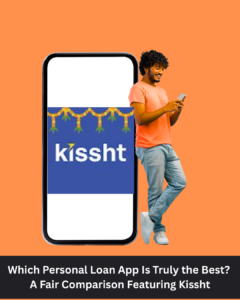 Which Personal Loan App Is Truly the Best? A Fair Comparison Featuring Kissht