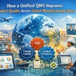 How a Unified QMS Improves Product Quality Across Global Manufacturing Sites