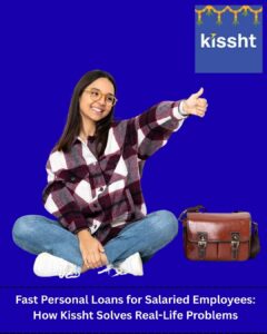 Fast Personal Loans for Salaried Employees: How Kissht Solves Real-Life Problems