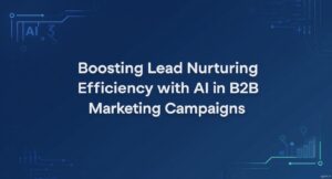 Boosting Lead Nurturing Efficiency with AI in B2B Marketing Campaigns 1 Boosting Lead Nurturing Efficiency with AI in B2B Marketing Campaigns