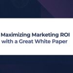 Maximizing Marketing ROI with a Great White Paper