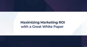 Maximizing Marketing ROI with a Great White Paper 1 Maximizing Marketing ROI with a Great White Paper