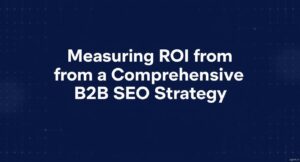 Measuring ROI from a Comprehensive B2B SEO Strategy