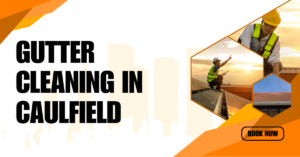 Gutter Cleaning in Caulfield – Protect Your Home from Water Damage