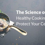 The Science of Tadka: Healthy Cooking Tips to Protect Your Cells