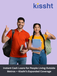 Instant Cash Loans for People Living Outside Metros — Kissht’s Expanded Coverage
