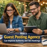 How a Guest Posting Agency Can Improve Authority and SEO Rankings