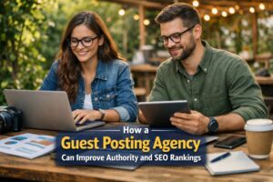 How a Guest Posting Agency Can Improve Authority and SEO Rankings