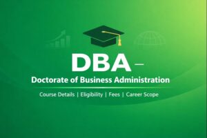 DBA (Doctorate of Business Administration): Course Details, Eligibility, Fees & Career Scope