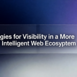 Strategies for Visibility in a More Intelligent Web Ecosystem