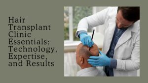 Hair Transplant Clinic Essentials: Technology, Expertise, and Results 1 Hair Transplant Clinic Essentials: Technology, Expertise, and Results