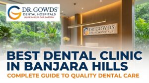 Best Dental Clinic in Banjara Hills: Complete Guide to Quality Dental Care