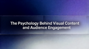 The Psychology Behind Visual Content and Audience Engagement