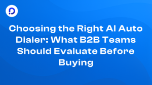 Choosing the Right AI Auto Dialer: What B2B Teams Should Evaluate Before Buying