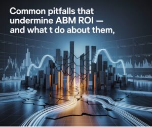 Common Pitfalls That Undermine ABM ROI And What to Do About Them