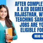 After completing a B.Ed degree in Rajasthan, which teaching Sarkari Jobs are you eligible for