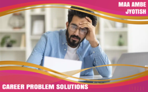 Career Problem Solutions Through Astrology – Find the Right Path Ahead